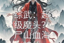 综武：超级魔头？尸山血海入神仙箫战在线章节免费阅读-闪电文学