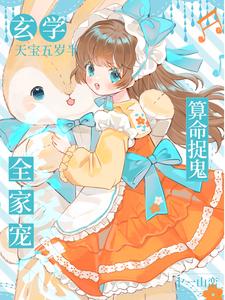 已完结小说《玄学天宝五岁半，算命捉鬼全家宠！》章节在线阅读