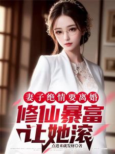 小说《妻子绝情要离婚，修仙暴富让她滚》章节免费阅读