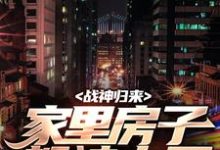 战神归来,家里房子都被占了完整版小说免费阅读,战神归来,家里房子都被占了小说-闪电文学