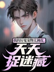 我的厉鬼宠物太调皮，天天捉迷藏小说完结版章节免费阅读