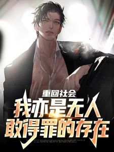 完整版小说《重回社会，我亦是无人敢得罪的存在》免费阅读
