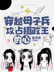 穿越母子兵，攻占摄政王的心小说有没有完整的免费版本在线阅读？