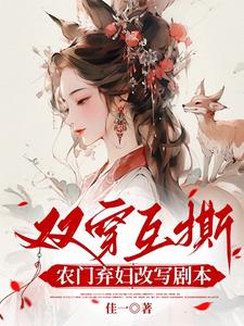 双穿互撕？农门弃妇她改写剧本啦小说的无弹窗阅读体验，寻找免费阅读网站