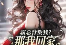 霸总背叛我?那我回家继承亿万家产完整版小说免费阅读,霸总背叛我?那我回家继承亿万家产小说-闪电文学