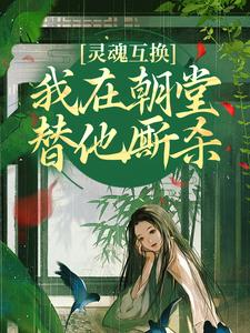 小说《灵魂互换，我在朝堂替他厮杀》章节免费阅读