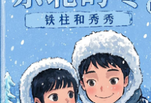 《东北的冬铁柱和秀秀》铁柱秀秀小说免费阅读完整版-闪电文学
