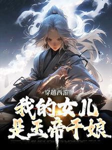 穿越西游：我的女儿是玉帝干娘李叶倩倩小说免费阅读