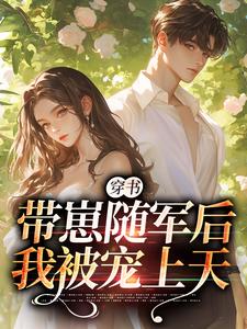 穿书：带崽随军后我被宠上天最新章节，穿书：带崽随军后我被宠上天免费阅读
