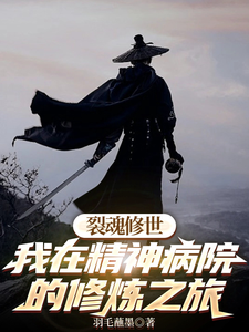 已完结小说《裂魂修世我在精神病院的修炼之旅》最新章节