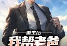 重生后,我帮老爸改邪归正小说,重生后,我帮老爸改邪归正在线阅读-闪电文学