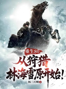 重生80，从狩猎林海雪原开始！小说有没有完结版在线？