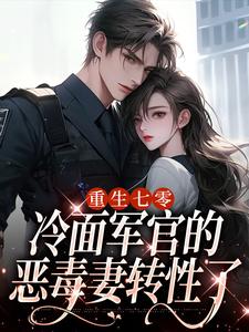 寻找能够免费阅读重生七零，冷面军官的恶毒妻转性了小说的平台