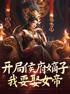 开局侯府嫡子，我要娶女帝小说完结了吗？在哪里可以免费读到？