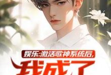 完结版《娱乐:激活歌神系统后,我成了顶流》章节目录在线阅读-闪电文学