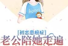 哪里能找到初恋患癌症，老公陪她走遍山川河流小说的全部章节？-闪电文学