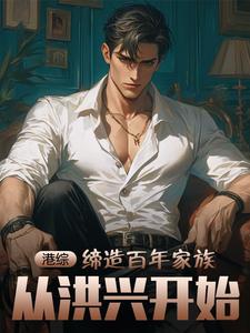 已完结小说《港综：缔造百年家族，从洪兴开始》最新章节