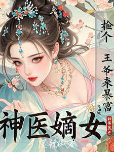 神医嫡女：捡个王爷来暴富小说阅读，神医嫡女：捡个王爷来暴富完结版