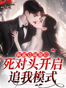 已完结小说《和霸总闹掰后，死对头开启追我模式》最新章节