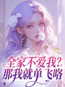 全家不爱我？那我就单飞咯小说有没有完结版在线？