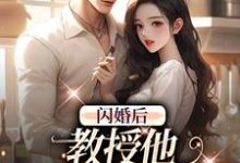 小说《闪婚后，教授他宠我入骨》完整版章节免费阅读-闪电文学