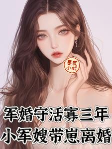 小说《军婚守活寡三年，小军嫂带崽离婚》章节免费阅读