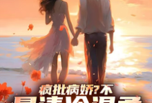 疯批病娇?不,是清冷温柔大姐姐完整版最新章节,疯批病娇?不,是清冷温柔大姐姐章节在线阅读-闪电文学