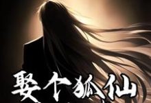 娶个狐仙当老婆小说的所有章节都能在哪里免费读到?-闪电文学