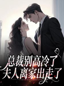 总裁别高冷了，夫人离家出走了小说免费资源，总裁别高冷了，夫人离家出走了在线阅读