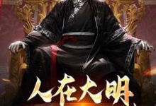 人在大明,揭开尘封往事朱雄英小说完结版章节在线阅读-闪电文学