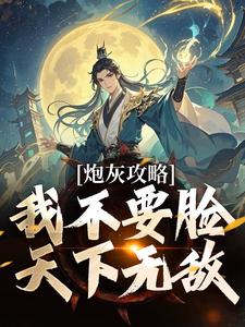 求炮灰攻略：我不要脸，天下无敌小说的全文免费阅读链接
