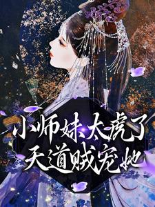 小师妹太虎了，天道贼宠她天宁小说在线章节免费阅读