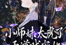 《小师妹太虎了,天道贼宠她》天宁小说免费阅读完整版-闪电文学