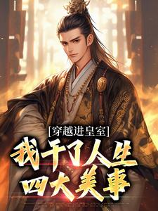 穿越进皇室，我干了人生四大美事小说全文哪里可以免费看？