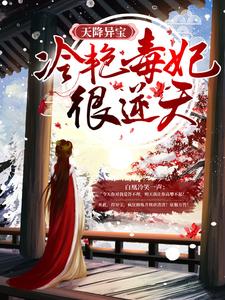 哪里能找到天降异宝：冷艳毒妃很逆天小说的全部章节？