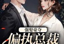 《强娶豪夺:偏执总裁的追妻路》小说栗枝厉爵霆章节章节免费在线阅读-闪电文学