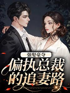 《强娶豪夺：偏执总裁的追妻路》小说栗枝厉爵霆章节章节免费在线阅读