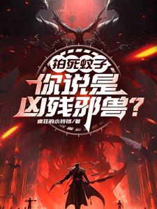 拍死蚊子，你说是凶残邪兽？小说的免费阅读版本在哪里可以找到？
