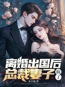 离婚出国后，总裁妻子疯了顾乘风柳青栀，离婚出国后，总裁妻子疯了小说免费阅读