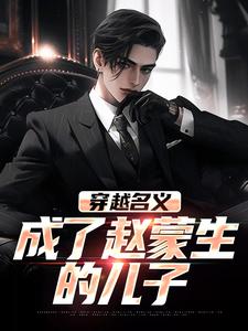 赵公明小说《穿越名义，成了赵蒙生的儿子》在线阅读