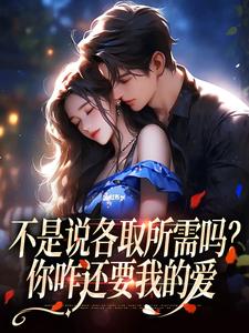不是说各取所需吗？你咋还要我的爱霁禾时骞安，不是说各取所需吗？你咋还要我的爱章节在线阅读