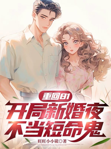重回81，开局新婚夜不当短命鬼免费阅读，重回81，开局新婚夜不当短命鬼章节目录