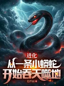 进化：从一条小蟒蛇开始吞天噬地小说免费资源，进化：从一条小蟒蛇开始吞天噬地在线阅读