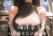 海洋求生,从照顾女友小姨开始!完整版小说,海洋求生,从照顾女友小姨开始!林烟-闪电文学