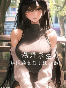 海洋求生，从照顾女友小姨开始！完整版小说，海洋求生，从照顾女友小姨开始！林烟