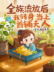 完整版小说《全族流放后，我转身当上首辅夫人》免费阅读
