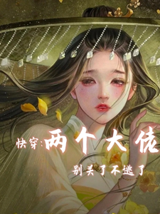 快穿两个大佬别关了不逃了完整版小说，快穿两个大佬别关了不逃了免费阅读