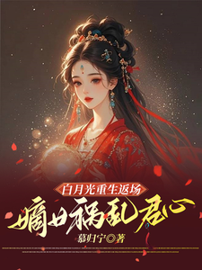 完整版的白月光重生返场，嫡女祸乱君心小说在哪里可以免费读到？