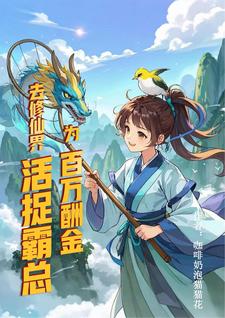 徐凌飞小说为百万酬金，去修仙界活捉霸总章节免费阅读