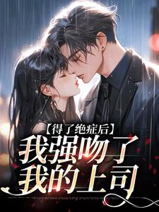 得了绝症后，我强吻了我的上司小说最新更新在哪里？免费在线看